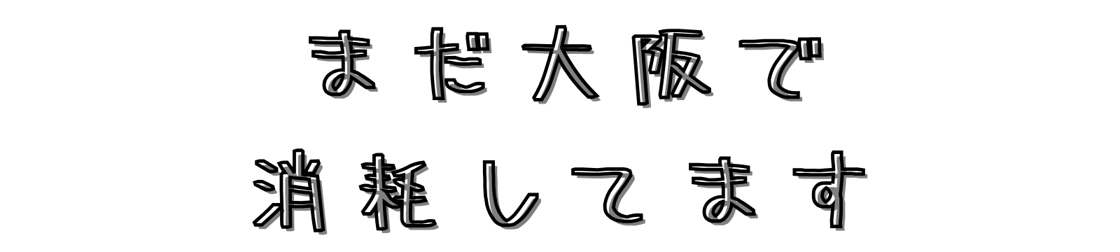 まだ大阪で消耗してます